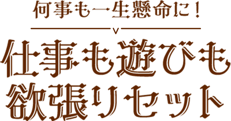 仕事も遊びも欲張りセット
