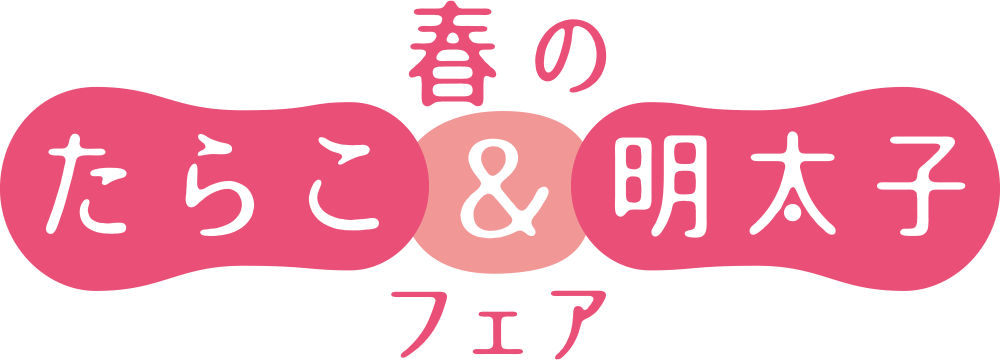 春のたらこ&明太子フェア 2020/1/7(tue)~02/29(sat)